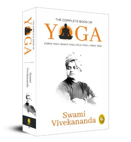 The Complete Book of Yoga : Karma Yoga, Bhakti Yoga, Raja Yoga, Jnana Yoga