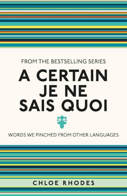 A CERTAIN JE NE SAIS QUOI : WORDS WE PINCHED FROM OTHER LANGUAGES