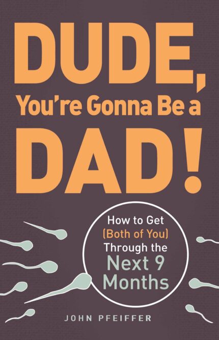 DUDE  YOU'RE GONNA BE A DAD!: How to Get (Both of You) Through the Next 9 Months
