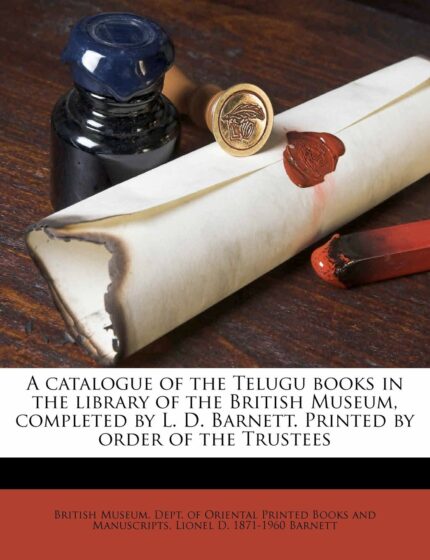 A Catalogue of the Telugu Books in the Library of the British Museum  Completed by L. D. Barnett. Printed by Order of the Trustees
