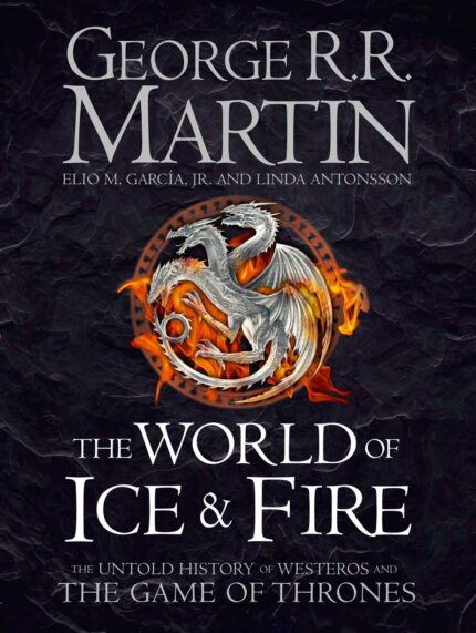 The World of Ice and Fire: The Untold History of Westeros and the Game of Thrones (Song of Ice & Fire)