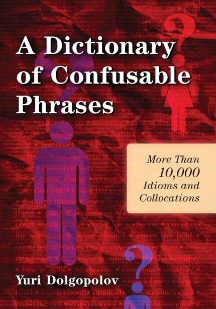 A Dictionary of Confusable Phrases: More than 10 000 Idioms and Collocations