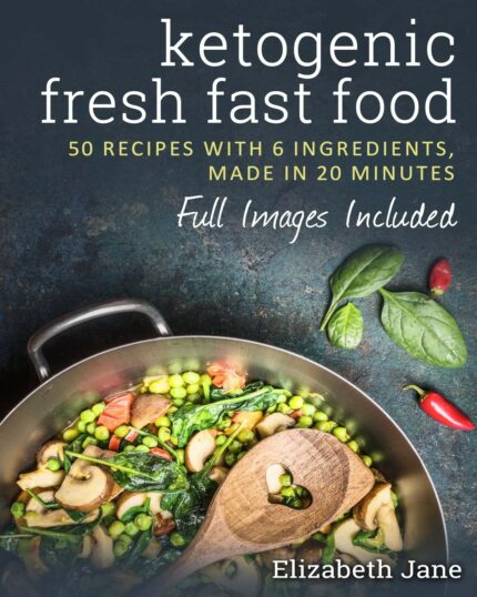 6 Ingredient Ketogenic Cookbook: 50 Recipes With 6 Ingredients (or Less)  Made in 20 Minutes