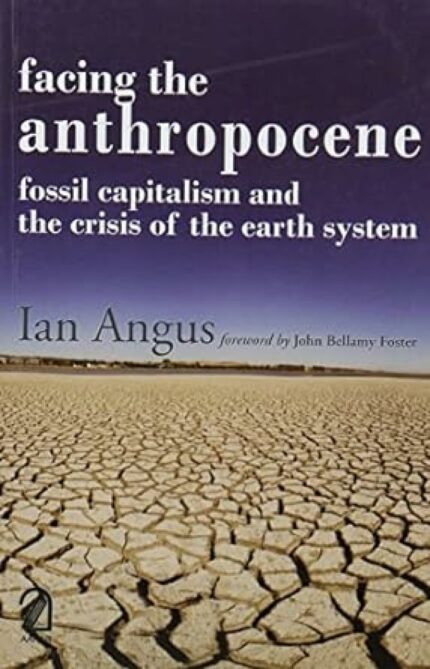 FACING THE ANTHROPOCENE: Fossil Capitalism and the Crisis of the Earth System