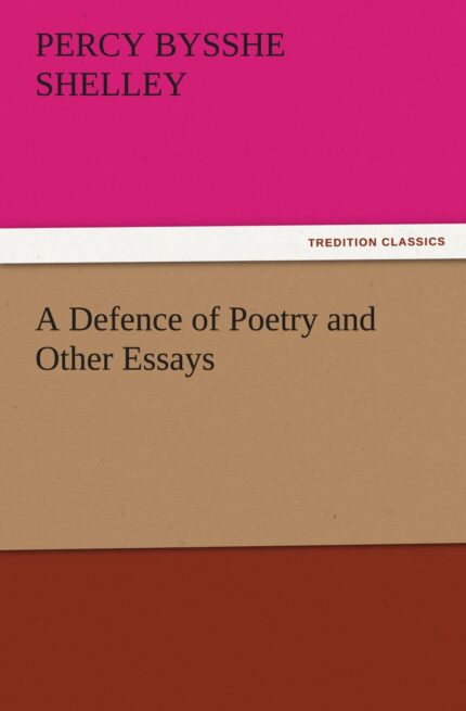 A Defence of Poetry and Other Essays