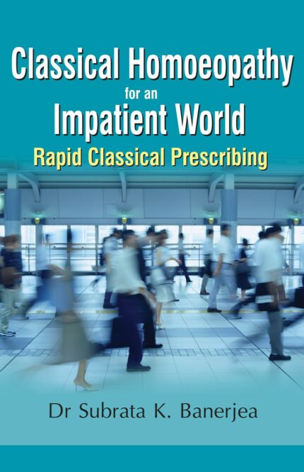 CLASSICAL HOMOEOPATHY FOR AN IMPATIENT WORLD-RAPID CLASSICAL PRESCRIBING