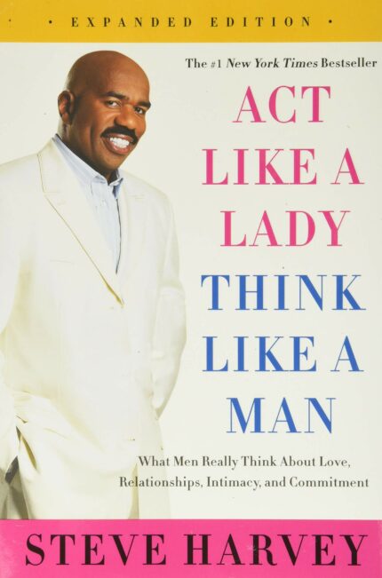 Act Like a Lady  Think Like a Man  Expanded Edition: What Men Really Think About Love  Relationships  Intimacy  and Commitment