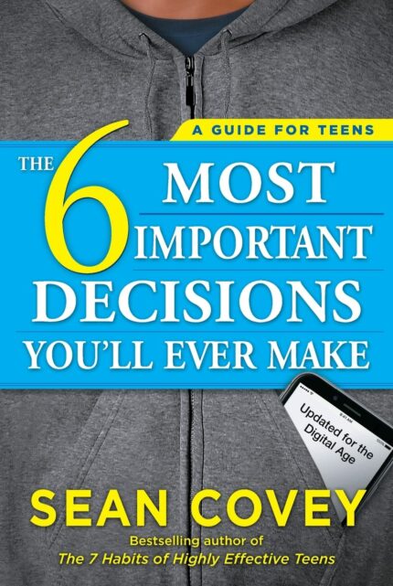 6 MOST IMPORTANT DECISIONS YOU'LL EVER MAKE: A Guide for Teens: Updated for the Digital Age