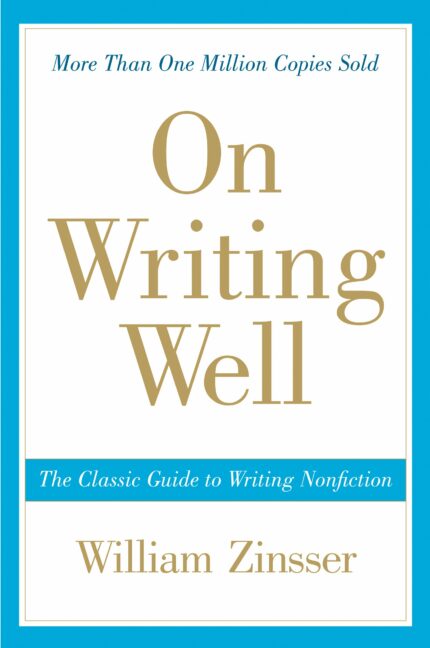 On Writing Wel: The Classic Guide to Writing Nonfiction (On Writing Well)