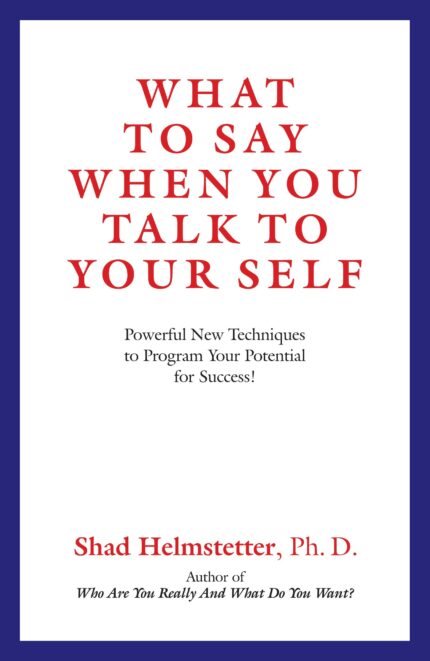 What to Say When You Talk to Your Self: Powerful New Techniques to Program Your Potential for Success!
