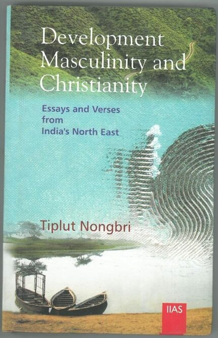 Development, Masculinity and Christianity: Essays and Verses from India s North East
