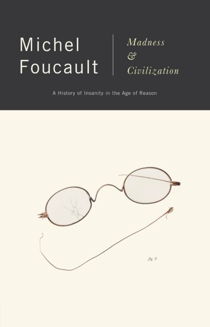 Madness and Civilization: A History of Insanity in the Age of Reason (Vintage)