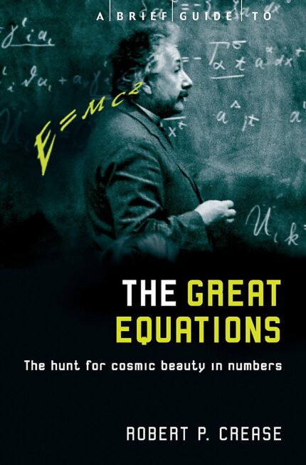 A BRIEF GUIDE TO: GREAT EQUATIONS: The Hunt for Cosmic Beauty in Numbers (Brief Histories)