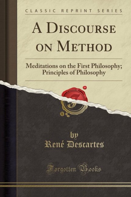 A Discourse on Method: Meditations on the First Philosophy; Principles of Philosophy (Classic Reprint)