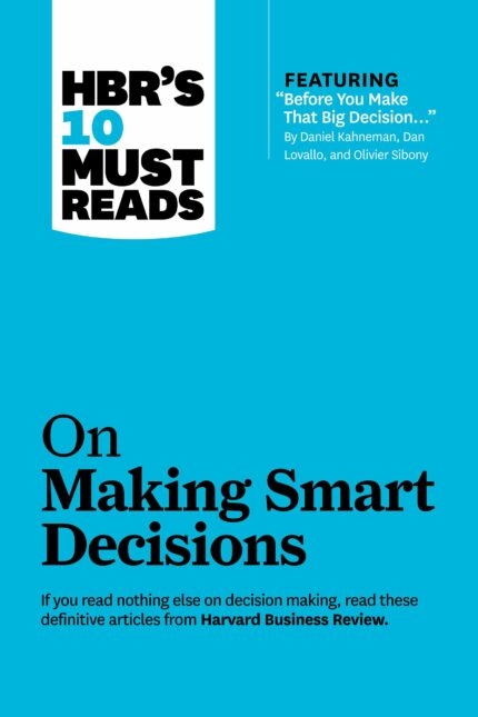 HBR's 10 Must Reads: On Making Smart Decisions