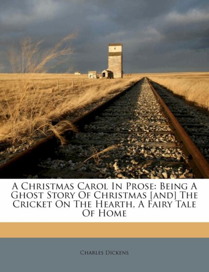 A Christmas Carol in Prose: Being a Ghost Story of Christmas [and] the Cricket on the Hearth  a Fairy Tale of Home