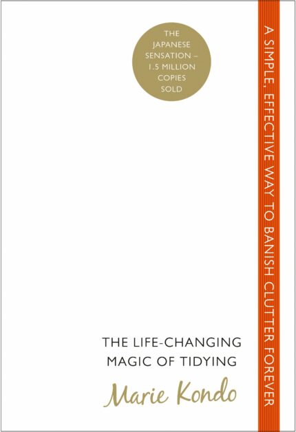The Life-Changing Magic of Tidying: A simple  effective way to banish clutter forever