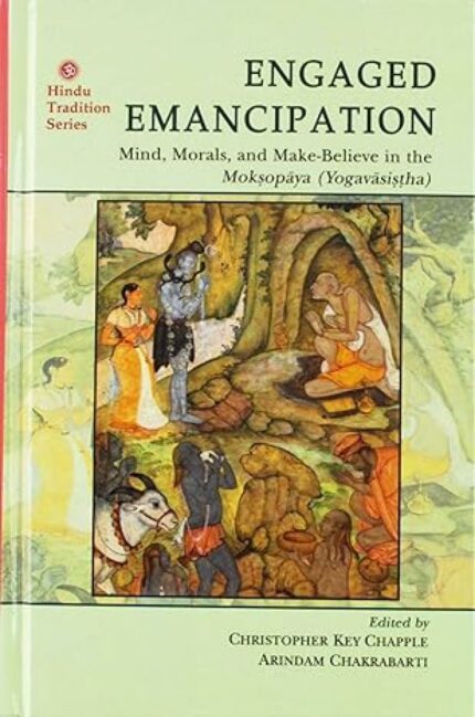 Engaged Emancipation: Mind, Morals, and Make-Believe in the Moksopaya (Yogavasistha)