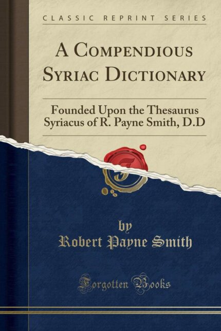 A Compendious Syriac Dictionary: Founded Upon the Thesaurus Syriacus of R. Payne Smith  D.D (Classic Reprint)