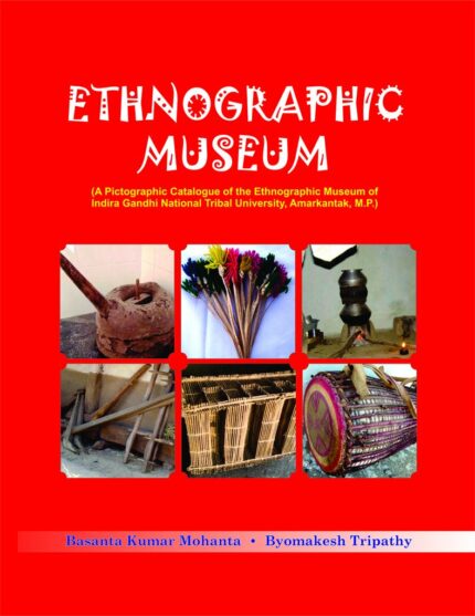 Ethnographic Museum,(A Pictographic Catallogue of the Ethnographic Museum of Indira Gandhi National Tribal University