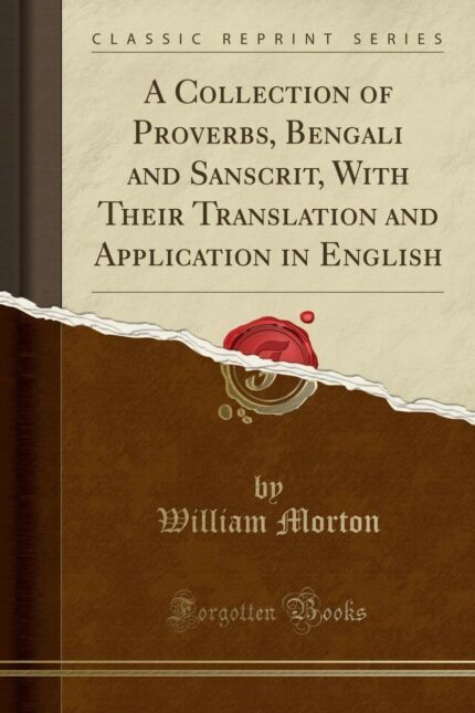 A Collection of Proverbs  Bengali and Sanscrit  with Their Translation and Application in English (Classic Reprint)