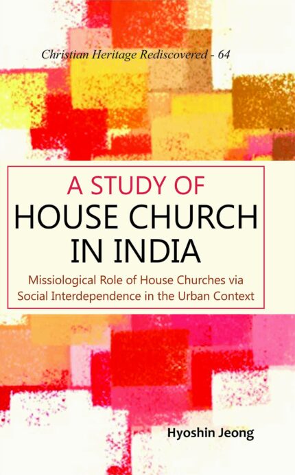 A Study of House Church in India : Missiological Role of House Churches via Social Interdependence in the Urban Context