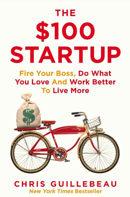 The $100 Startup: Fire Your Boss  Do What You Love and Work Better To Live More