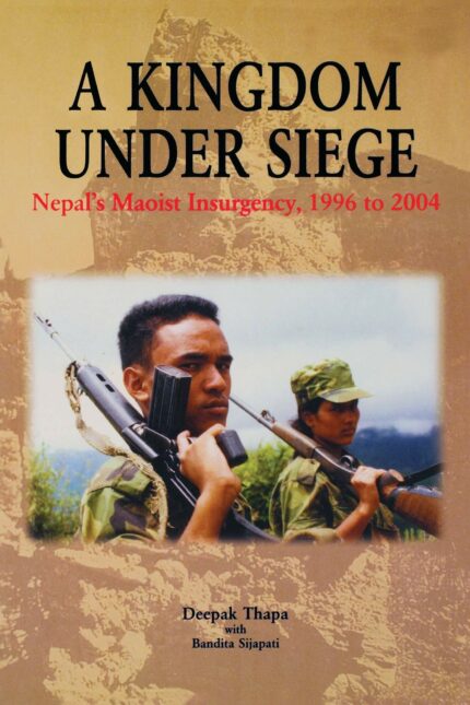 A Kingdom under Siege: Nepal's Maoist Insurgency, 1996 to 2004