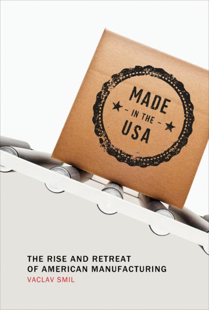 >*^MADE IN THE USA: The Rise and Retreat of American Manufacturing (The MIT Press)