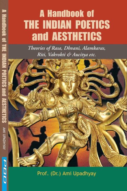 A Handbook of The Indian Poetics : Theories of Rasa, Dhvani, Almkaras, Riti, Vakrokti & Auctiya etc.