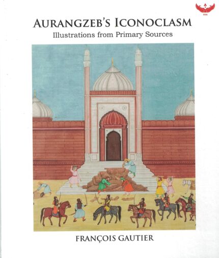 Aurangzeb's Iconoclasm : Illustrations from Primary Source