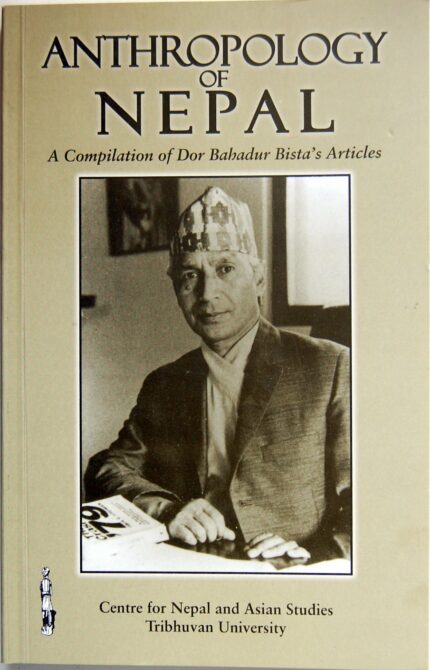 Anthropology of Nepal A Compilation of Dor Bahadur Bista's Articles