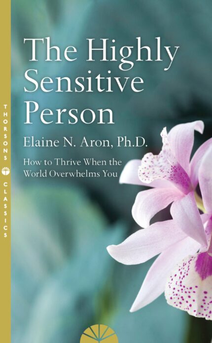 The Highly Sensitive Person: How to Surivive and Thrive When the World Overwhelms You: How to Survive and Thrive When The World Overwhelms You