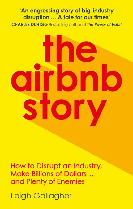 The Airbnb Story: How to Disrupt an Industry  Make Billions of Dollars … and Plenty of Enemies