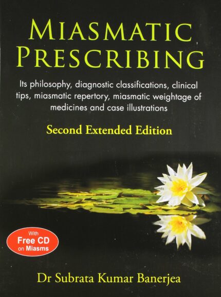 Miasmatic Prescribing: Its Philosophy  Diagnostic Classifications  Clinical Tips  Miasmatic Repertory  Miasmatic Weightage Oo Medicines & Case Illustrations: 2