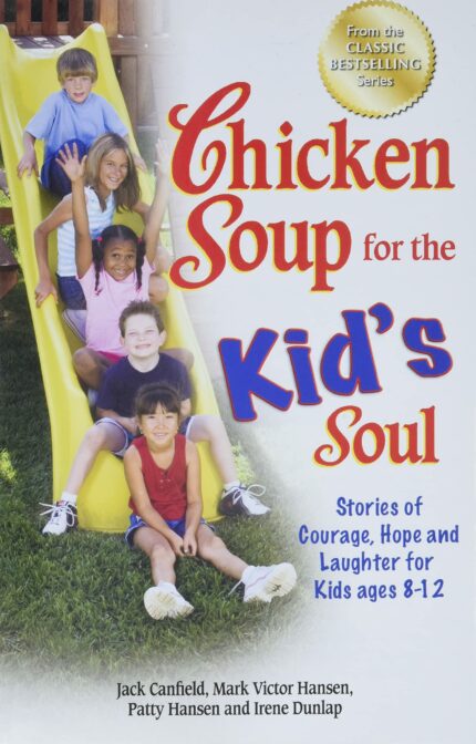 Chicken Soup for the Kid's Soul: Stories of Courage  Hope and Laughter for Kids ages 8-12 (Chicken Soup for the Soul)