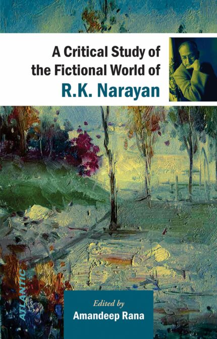 A Critical Study of the Fictional World of R.K. Narayan