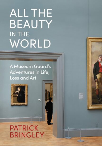 All the Beauty in the World: A Museum Guard?s Adventures in Life, Loss and Art