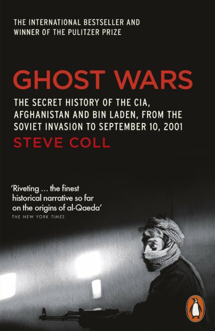 Ghost Wars: The Secret History of the CIA  Afghanistan and Bin Laden  from the Soviet Invasion to September 10 2001