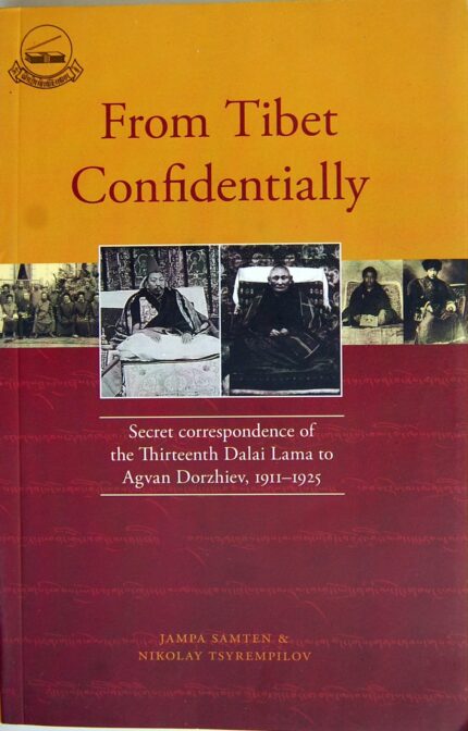 From Tibet Confidentially - Secret Correspondence of 13th Dalai Lama to Agvan Dorzhiev, 1911-1925