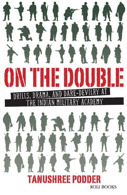 On the Double: Drills  Drama and Dare-Devilry at The Indian Military Academy