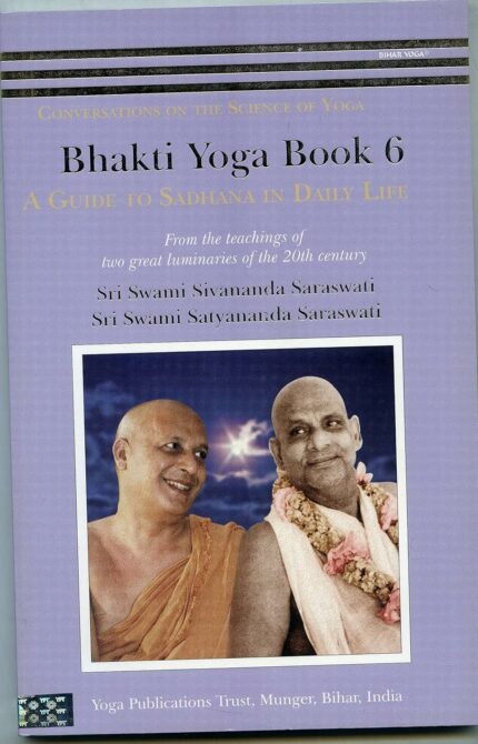 Bhakti Yoga Book 6: A Guide to Sadhana in Daily Life