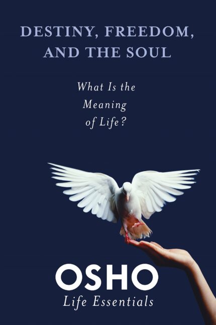 Destiny  Freedom and the Soul: What is the Meaning of Life? (Osho Life Essentials)