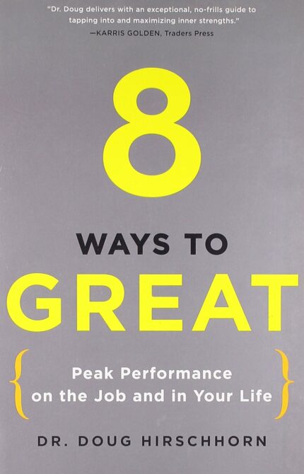 8 Ways to Great: Peak Performance on the Job and in Your Life