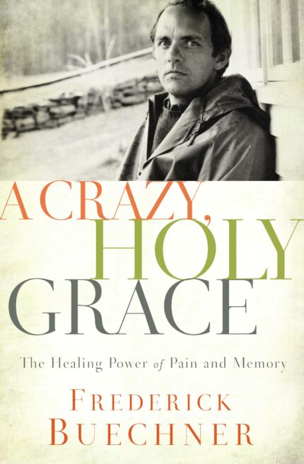 A Crazy Holy Grace: The Healing Power of Pain and Memory