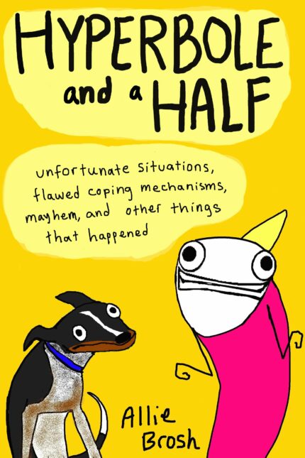 Hyperbole and a Half: Unfortunate Situations  Flawed Coping Mechanisms  Mayhem  and Other Things That Happened