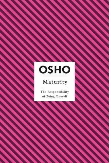 Maturity: The Responsibility of Being Oneself (Osho Insights for a New Way of Living)