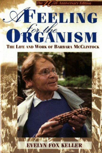 A Feeling for the Organism  10th Aniversary Edition: The Life and Work of Barbara McClintock