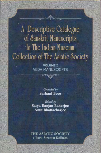 A Descriptive Catalogue of Sanskrit Manuscripts in the indian Museum Collection of the Asiatic Society Volume 1: Veda Manuscripts