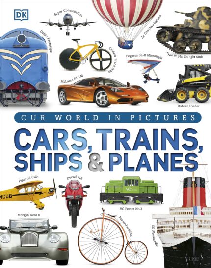 Cars  Trains  Ships and Planes: A Visual Encyclopedia to Every Vehicle [Hardcover] DK